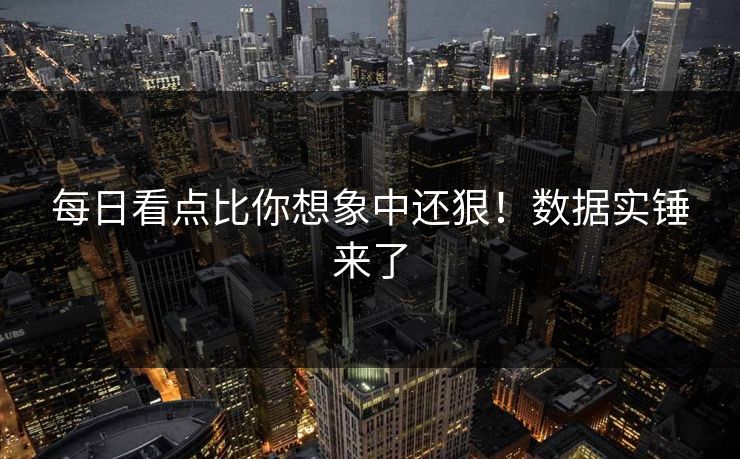 每日看点比你想象中还狠！数据实锤来了