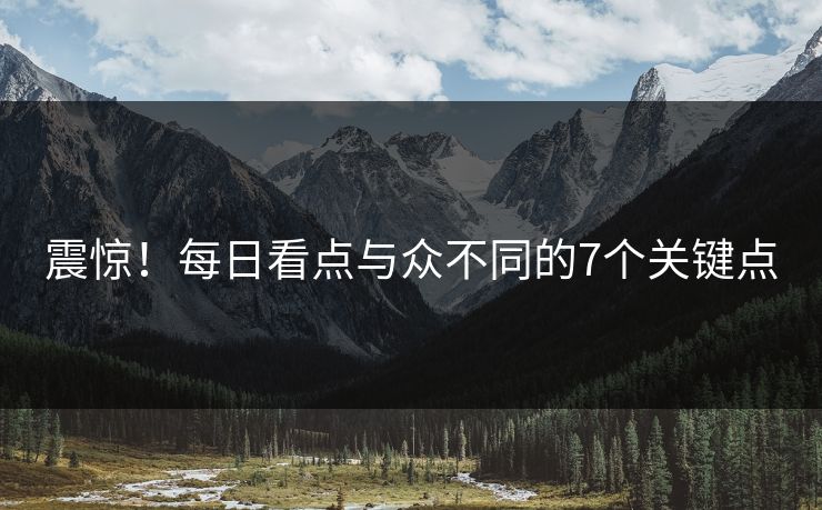 震惊！每日看点与众不同的7个关键点